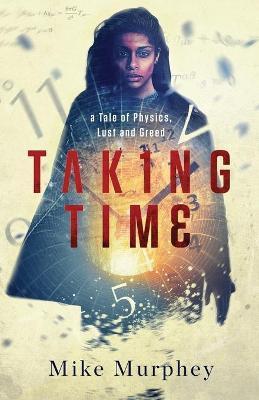 Taking Time: ... A Tale of Physics, Lust and Greed - Mike Murphey