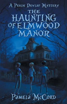 The Haunting of Elmwood Manor: A Pekin Dewlap Mystery - Pamela Mccord