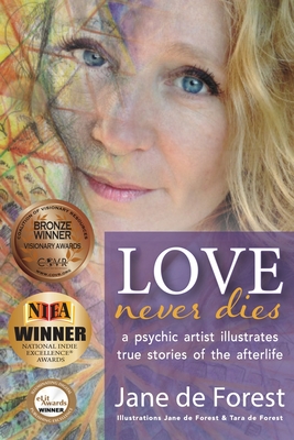 Love Never Dies - A Psychic Artist Illustrates True Stories of the Afterlife - Jane De Forest