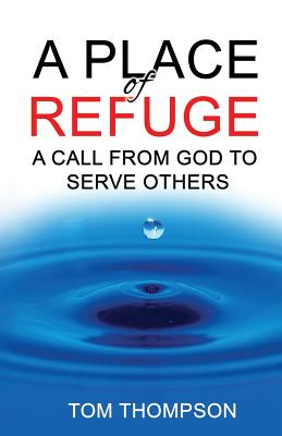 A Place of Refuge: A Call From God To Serve Others - Tom Thompson