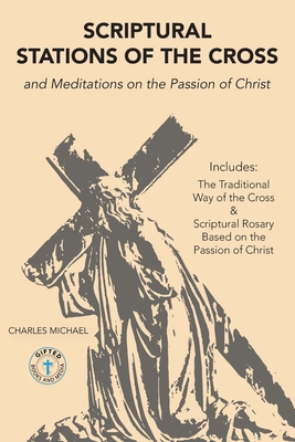 Scriptural Stations of the Cross: And Meditations on the Passion of Christ - Charles Michael