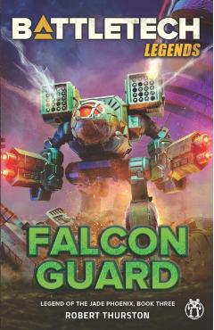 BattleTech Legends: Falcon Guard (Legend of the Jade Phoenix, Book Three) - Robert Thurston