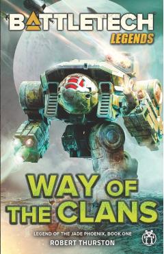 BattleTech Legends: Way of the Clans (Legend of the Jade Phoenix, Book One) - Robert Thurston