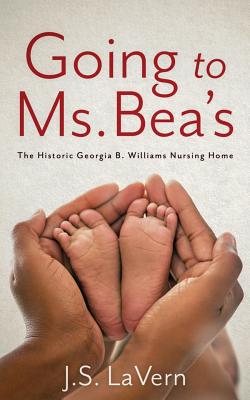 Going to Ms. Bea's: The Historic Georgia B. Williams Nursing Home - J. S. Lavern