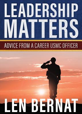 Leadership Matters: Advice from a Career USMC Officer - Len Bernat