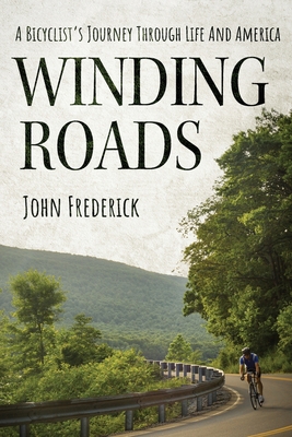 Winding Roads: A Bicyclist's Journey through Life and America - John Frederick