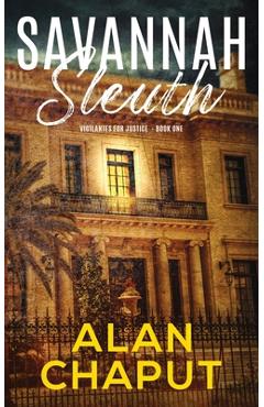 Coperta cărții 'Savannah Sleuth: Vigilantes for Justice Book One - Alan B. Chaput'