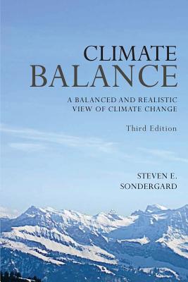 Climate Balance: A Balance and Realistic View of Climate Change - Third Edition - Steven E. Sondergard