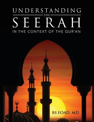 Understanding the Seerah: In the context of the Qur'an - Baher Foad