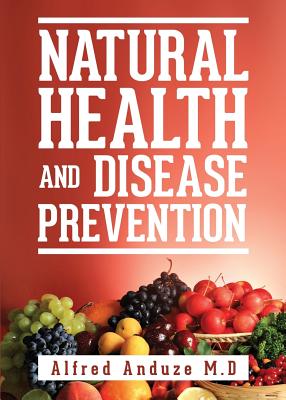 Natural Health and Disease Prevention - Alfred Anduze