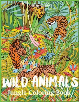 Coperta cărții 'Wild Animals Jungle Coloring Book: An Animal Coloring Book for Adults - Alisa Calder'