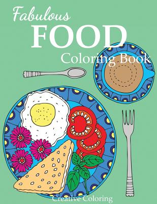 Fabulous Food Coloring Book: An Adult Coloring Book for Food Lovers - Creative Coloring