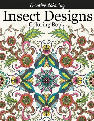 Insect Designs Coloring Book: Gorgeous Adult Coloring Book Featuring Dragonflies, Bees, Butterflies, Ladybugs, and Other Insects - Creative Coloring