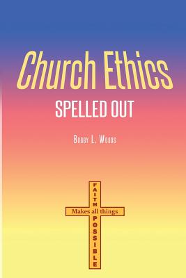 Church Ethics Spelled Out: Revised Edition - Bobby L. Woods