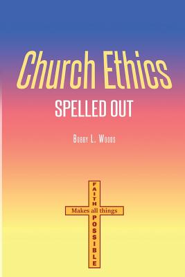 Church Ethics Spelled Out: Revised Edition - Bobby L. Woods