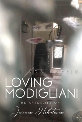 Loving Modigliani: The Afterlife of Jeanne Hébuterne - Linda Lappin