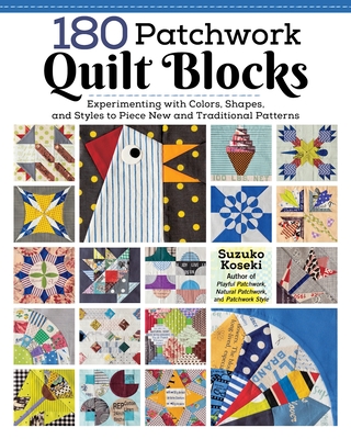 180 Patchwork Quilt Blocks: Experimenting with Colors, Shapes, and Styles to Piece New and Traditional Patterns - Suzuko Koseki