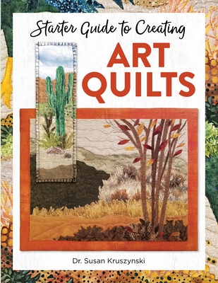 Starter Guide to Creating Art Quilts - Susan Kruszynski