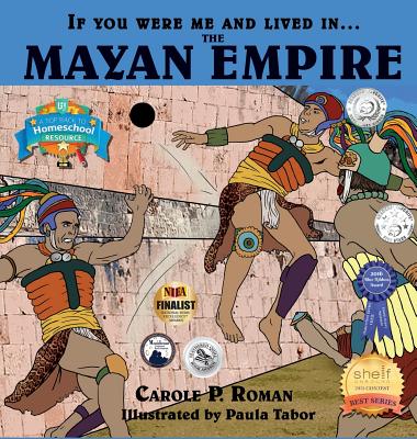 If You Were Me and Lived in....the Mayan Empire: An Introduction to Civilizations Throughout Time - Carole P. Roman