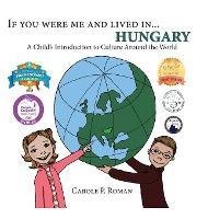 If You Were Me and Lived in... Hungary: A Child's Introduction to Culture Around the World - Carole P. Roman