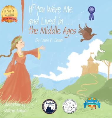If You Were Me and Lived in...the Middle Ages: An Introduction to Civilizations Throughout Time - Carole P. Roman