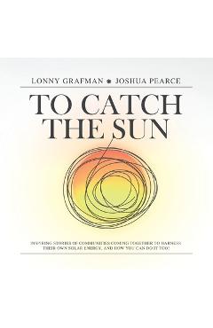 Coperta cărții 'To Catch the Sun: Inspiring stories of communities coming together to harness their own solar energy, and how you can'