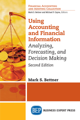 Using Accounting & Financial Information: Analyzing, Forecasting, and Decision Making - Mark S. Bettner