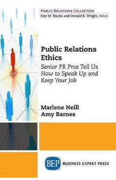Coperta cărții 'Public Relations Ethics: Senior PR Pros Tell Us How to Speak Up and Keep Your Job - Marlene S. Neill'