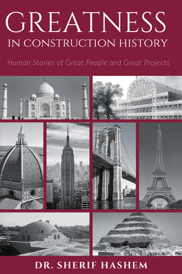 Greatness in Construction History: Human Stories of Great People and Great Projects - Sherif Hashem