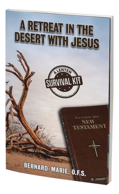 A Retreat in the Desert with Jesus: A Lenten Survival Kit - Bernard Marie