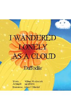 Coperta cărții 'I Wandered Lonely As A Cloud: Daffodils - William Wordsworth'