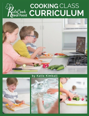 Kids Cook Real Food: Cooking Class Curriculum - Katie Kimball