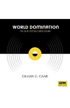 Coperta cărții 'World Domination: The Sub Pop Records Story - Gillian G. Gaar'