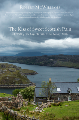 Kiss of Sweet Scottish Rain: A Walk from Cape Wrath to the Solway Firth - Robert Mcwilliams