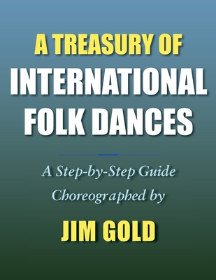 A Treasury of International Folk Dances: A Step-by-Step Guide - Jim Gold