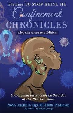 Coperta cărții '#Irefuse to Stop Being Me: Confinement Chronicles - Alopecia Awareness Edition - Angie Bee'