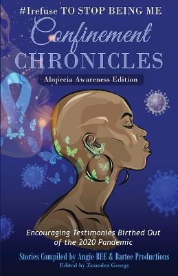 Coperta cărții '#Irefuse to Stop Being Me: Confinement Chronicles - Alopecia Awareness Edition - Angie Bee'