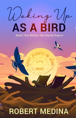 Waking Up As a Bird: Read This Before the Words Expire: - Robert Medina