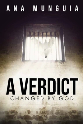 A Verdict Changed by God - Ana Munguia