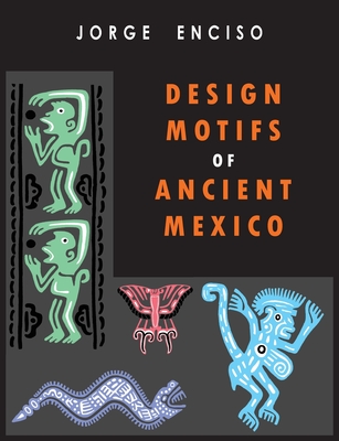 Design Motifs of Ancient Mexico: For Tattoo Artists and Graphic Desigers: For Tatoo Artists and Graphic Desigers - Jorge Enciso