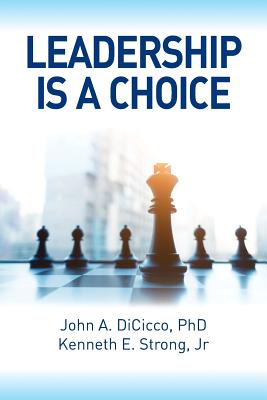Leadership is a Choice: Keep Your Fears from Holding You Back and Make the Choice to be a Leader - Kenneth E. Strong