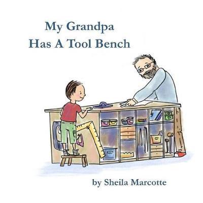 My Grandpa Has a Tool Bench - Sheila Marcotte