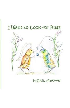 Poza produsului I Want to Look for Bugs - Sheila Marcotte