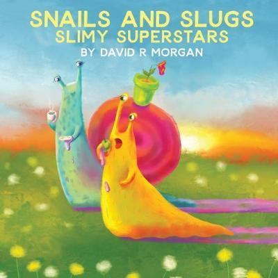 Snails and Slugs: Slimy Superstars - David R. Morgan