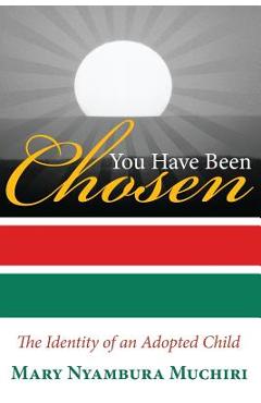 Coperta cărții 'You Have Been Chosen: The Identity of an Adopted Child - Mary Muchiri'