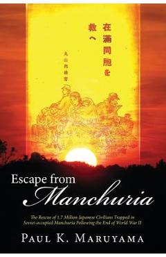 Coperta cărții 'Escape from Manchuria: The Rescue of 1.7 Million Japanese Civilians Trapped in Soviet-Occupied Manchuria Following the'