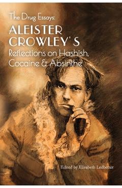 Coperta cărții 'The Drug Essays: Aleister Crowley's Reflections on Hashish, Cocaine & Absinthe - Aleister Crowley'