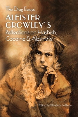 The Drug Essays: Aleister Crowley's Reflections on Hashish, Cocaine & Absinthe - Aleister Crowley