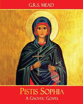 Pistis Sophia: A Gnostic Gospel - G. R. S. Mead