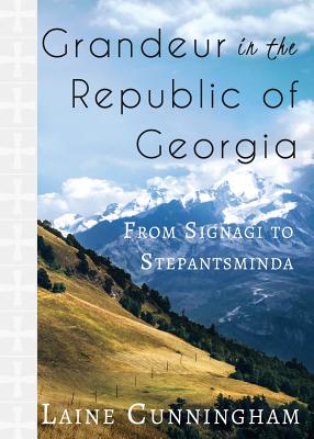 Grandeur in the Republic of Georgia: From Signagi to Stepantsminda - Laine Cunningham